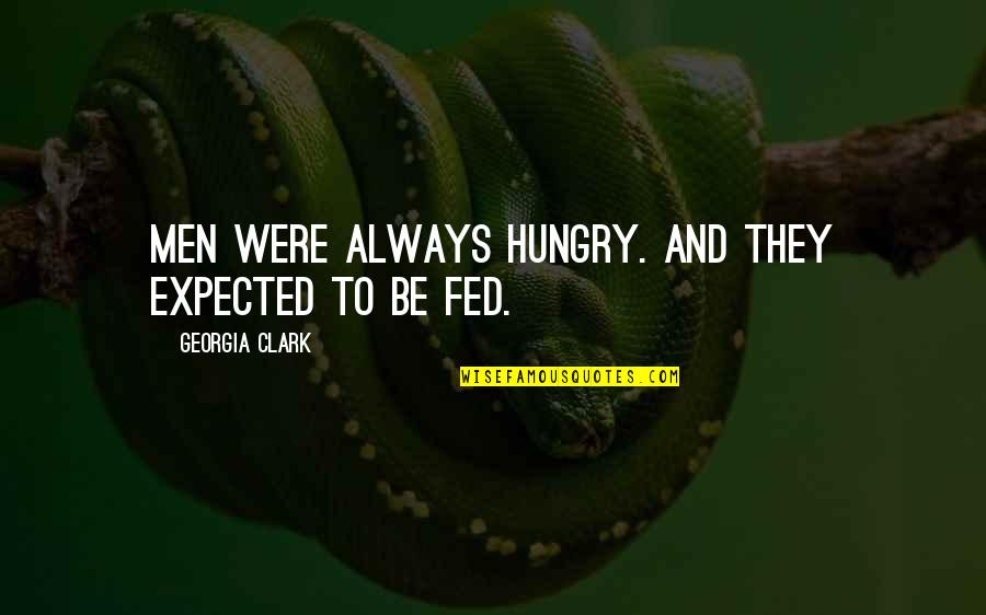 Middle Age Crazy Movie Quotes By Georgia Clark: Men were always hungry. And they expected to Middle Age Crazy Movie Quotes By Georgia Clark: Men were always hungry. And they expected to