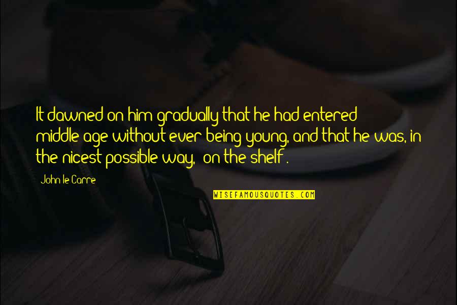 Middle Age Crisis Quotes By John Le Carre: It dawned on him gradually that he had