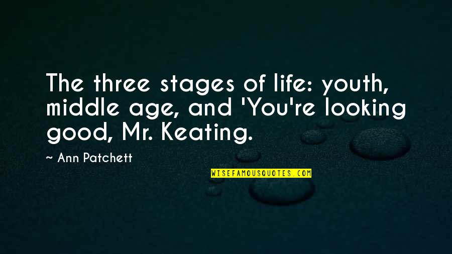 Middle Age Life Quotes By Ann Patchett: The three stages of life: youth, middle age,