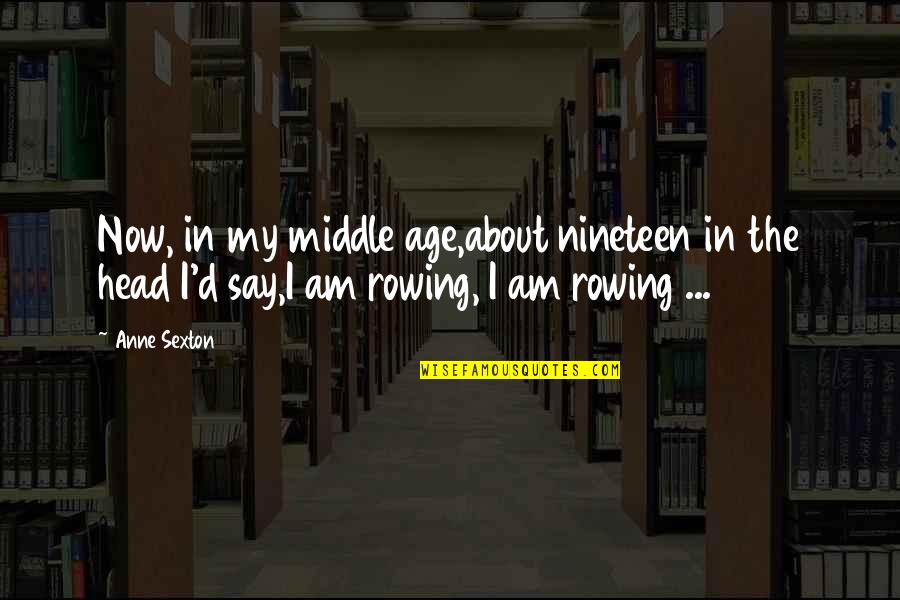 Middle Age Quotes By Anne Sexton: Now, in my middle age,about nineteen in the