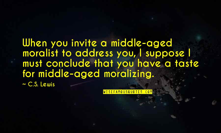 Middle Age Quotes By C.S. Lewis: When you invite a middle-aged moralist to address