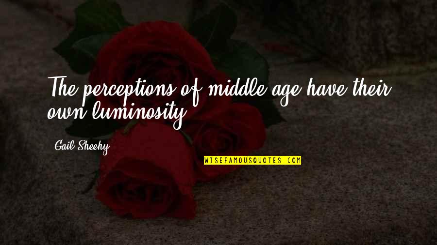 Middle Age Quotes By Gail Sheehy: The perceptions of middle age have their own
