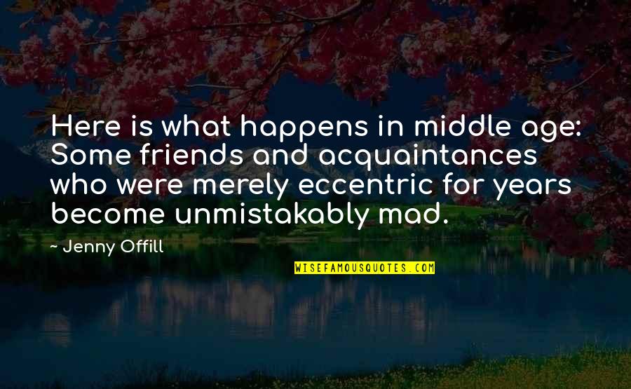 Middle Age Quotes By Jenny Offill: Here is what happens in middle age: Some