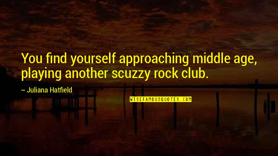 Middle Age Quotes By Juliana Hatfield: You find yourself approaching middle age, playing another