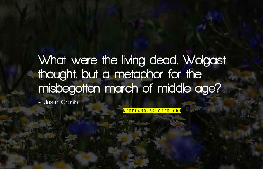 Middle Age Quotes By Justin Cronin: What were the living dead, Wolgast thought, but