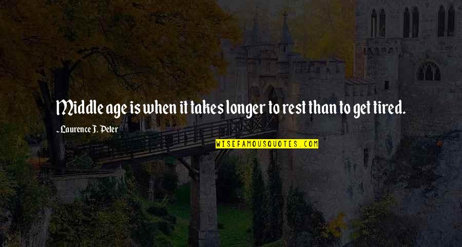 Middle Age Quotes By Laurence J. Peter: Middle age is when it takes longer to