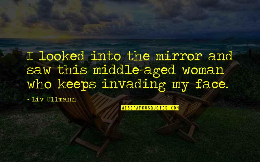 Middle Age Quotes By Liv Ullmann: I looked into the mirror and saw this