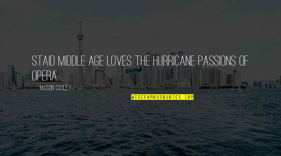 Middle Age Quotes By Mason Cooley: Staid middle age loves the hurricane passions of