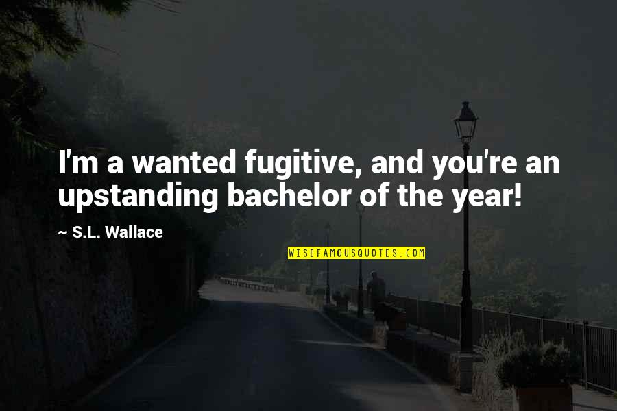 Middle Aged Woman Birthday Quotes By S.L. Wallace: I'm a wanted fugitive, and you're an upstanding