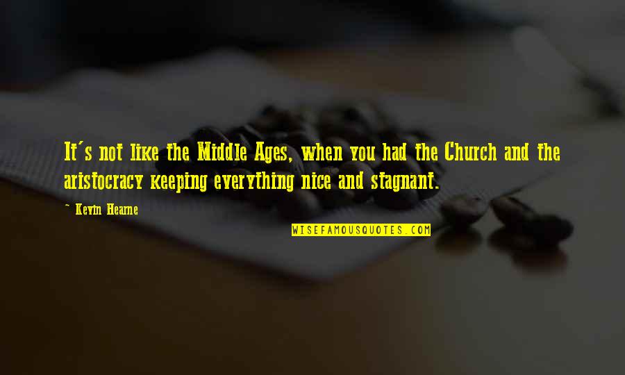 Middle Ages Church Quotes By Kevin Hearne: It's not like the Middle Ages, when you