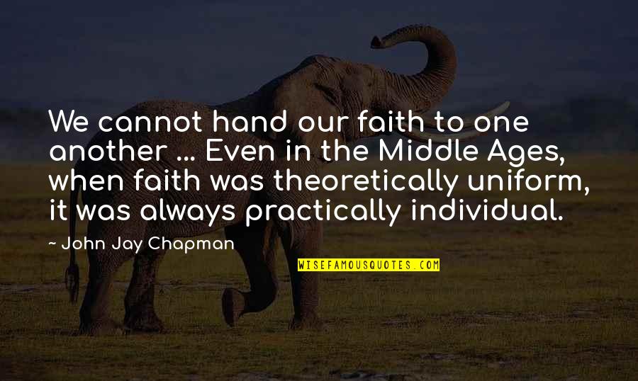 Middle Ages Quotes By John Jay Chapman: We cannot hand our faith to one another