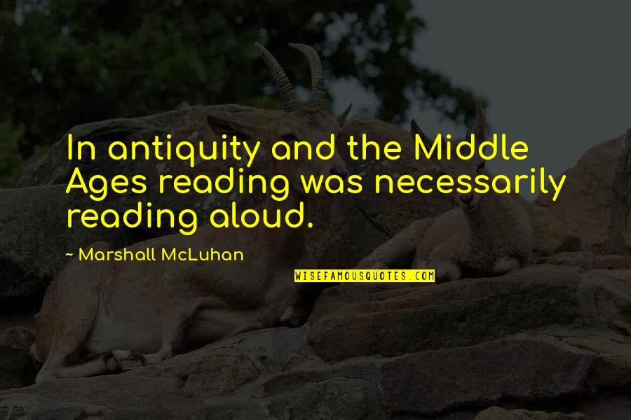 Middle Ages Quotes By Marshall McLuhan: In antiquity and the Middle Ages reading was