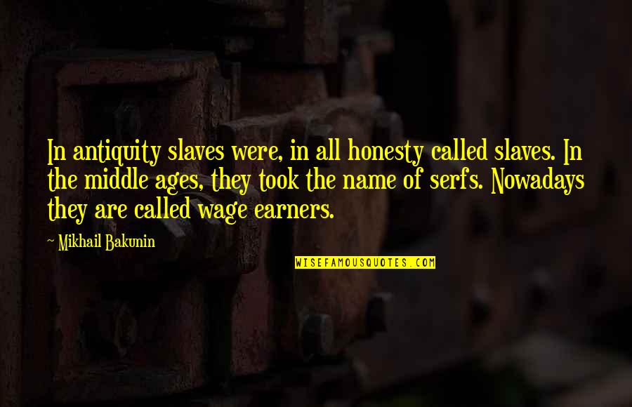 Middle Ages Quotes By Mikhail Bakunin: In antiquity slaves were, in all honesty called