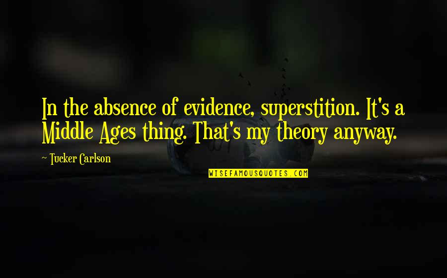Middle Ages Quotes By Tucker Carlson: In the absence of evidence, superstition. It's a