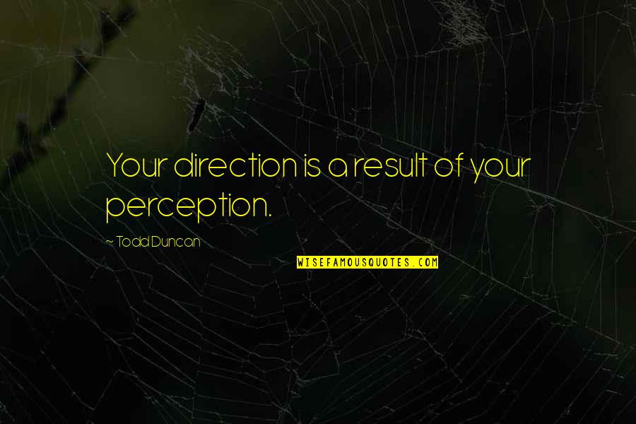 Middle Childhood Development Quotes By Todd Duncan: Your direction is a result of your perception.