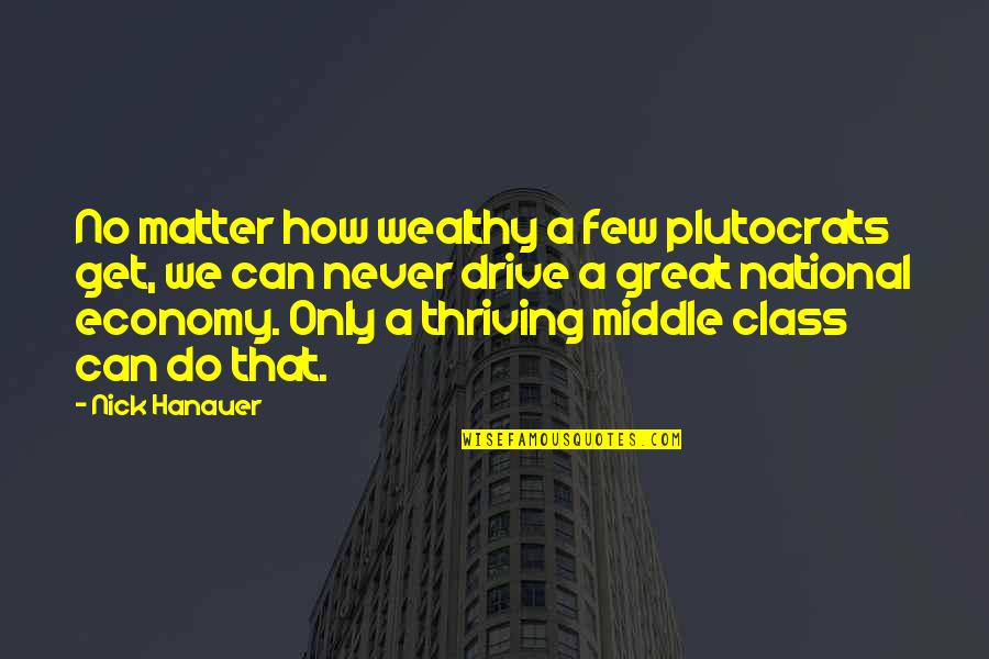 Middle Class Economy Quotes By Nick Hanauer: No matter how wealthy a few plutocrats get,