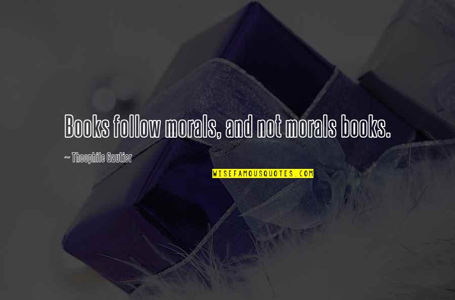 Middle Class Economy Quotes By Theophile Gautier: Books follow morals, and not morals books.