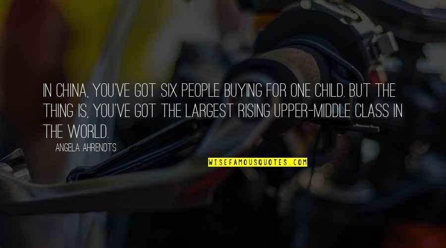 Middle Class People Quotes By Angela Ahrendts: In China, you've got six people buying for Middle Class People Quotes By Angela Ahrendts: In China, you've got six people buying for