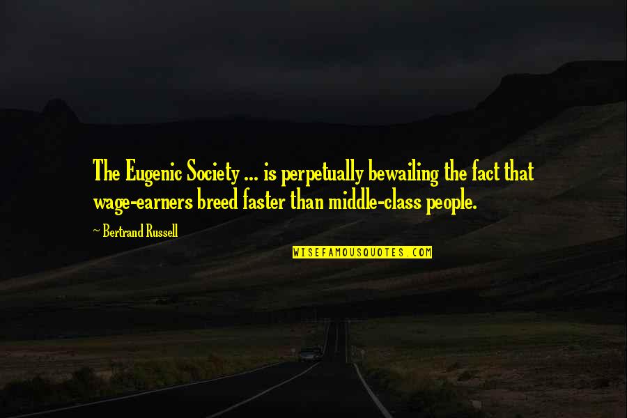 Middle Class People Quotes By Bertrand Russell: The Eugenic Society ... is perpetually bewailing the