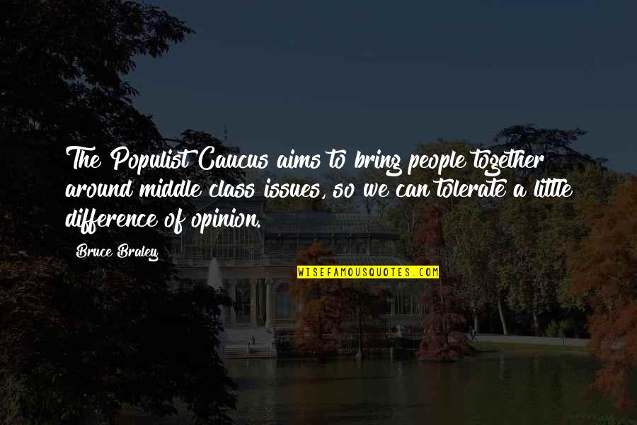 Middle Class People Quotes By Bruce Braley: The Populist Caucus aims to bring people together