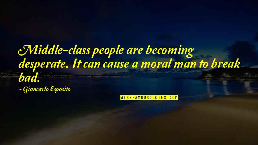 Middle Class People Quotes By Giancarlo Esposito: Middle-class people are becoming desperate. It can cause