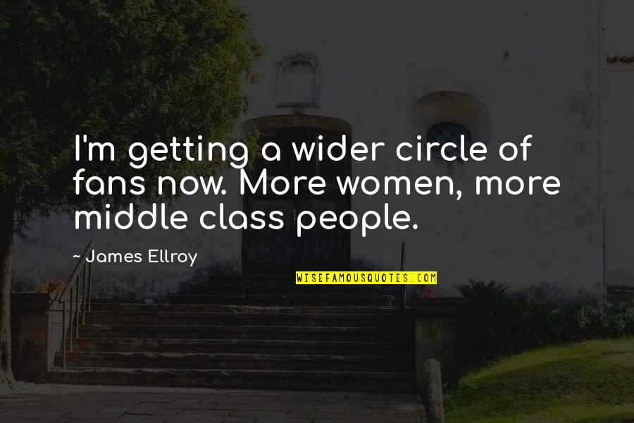 Middle Class People Quotes By James Ellroy: I'm getting a wider circle of fans now.