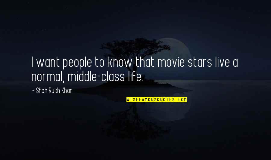 Middle Class People Quotes By Shah Rukh Khan: I want people to know that movie stars