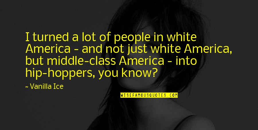Middle Class People Quotes By Vanilla Ice: I turned a lot of people in white
