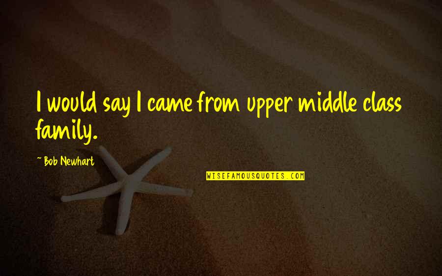 Middle Class Quotes By Bob Newhart: I would say I came from upper middle
