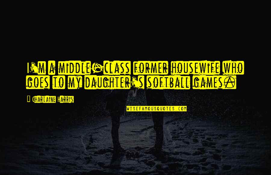 Middle Class Quotes By Charlaine Harris: I'm a middle-class former housewife who goes to