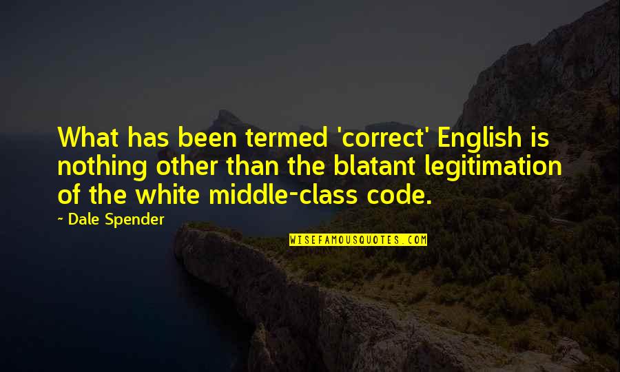 Middle Class Quotes By Dale Spender: What has been termed 'correct' English is nothing