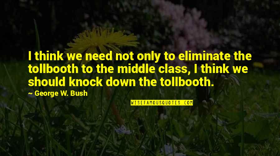 Middle Class Quotes By George W. Bush: I think we need not only to eliminate