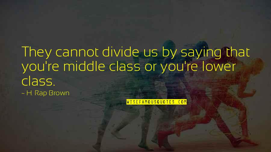 Middle Class Quotes By H. Rap Brown: They cannot divide us by saying that you're