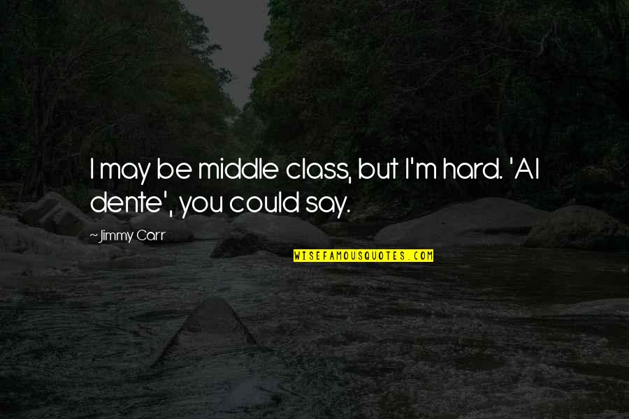 Middle Class Quotes By Jimmy Carr: I may be middle class, but I'm hard.
