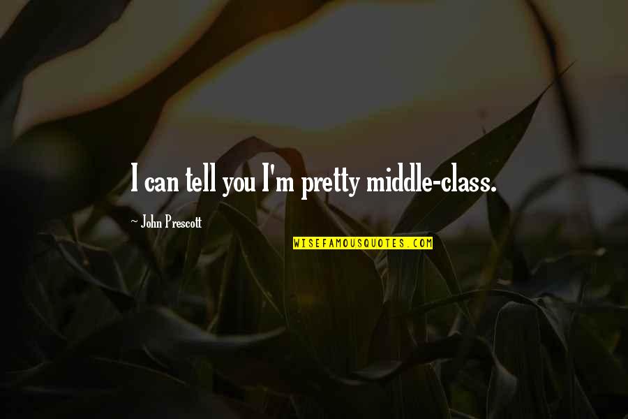 Middle Class Quotes By John Prescott: I can tell you I'm pretty middle-class.