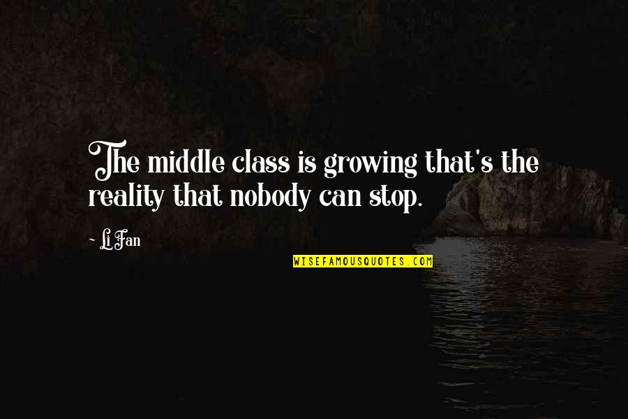 Middle Class Quotes By Li Fan: The middle class is growing that's the reality