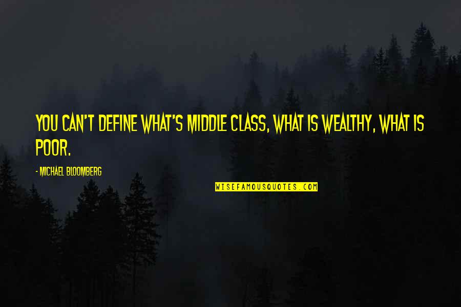 Middle Class Quotes By Michael Bloomberg: You can't define what's middle class, what is