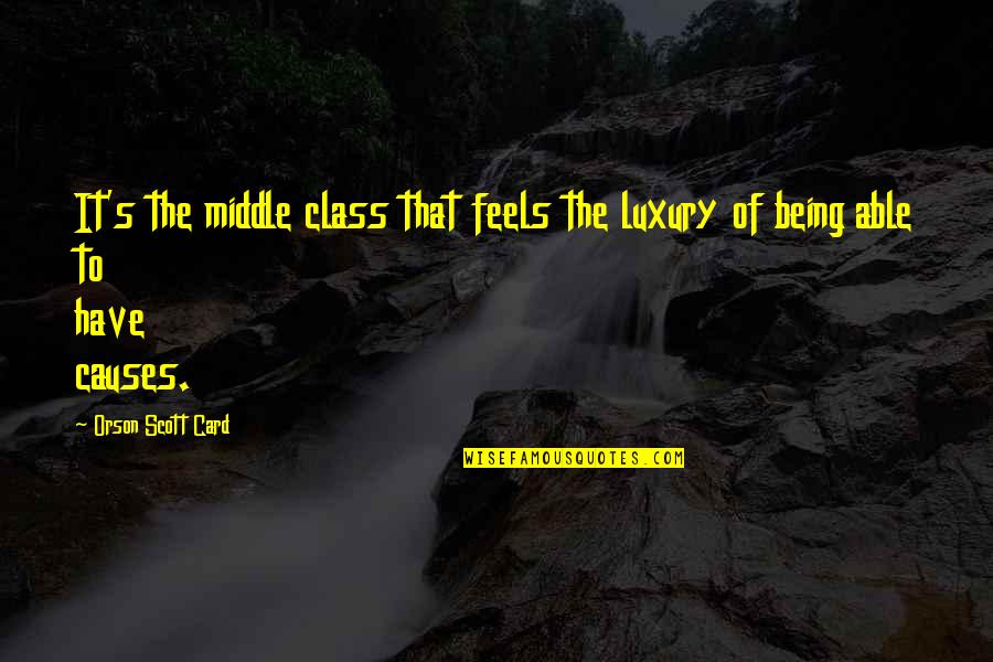 Middle Class Quotes By Orson Scott Card: It's the middle class that feels the luxury