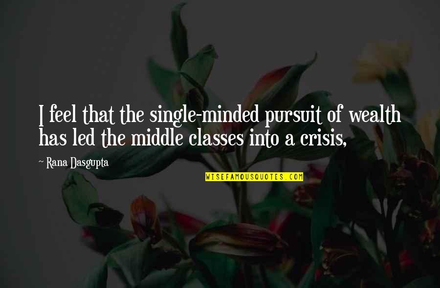 Middle Class Quotes By Rana Dasgupta: I feel that the single-minded pursuit of wealth