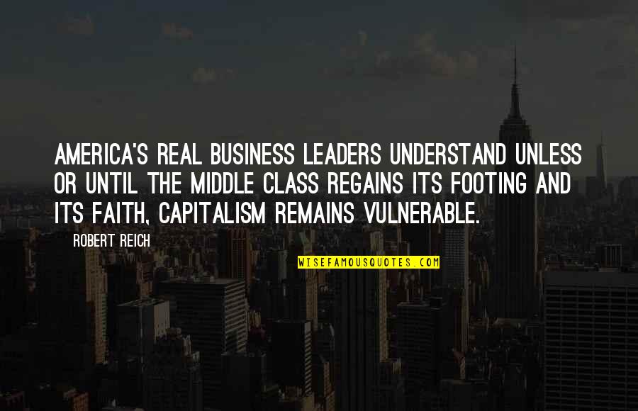 Middle Class Quotes By Robert Reich: America's real business leaders understand unless or until