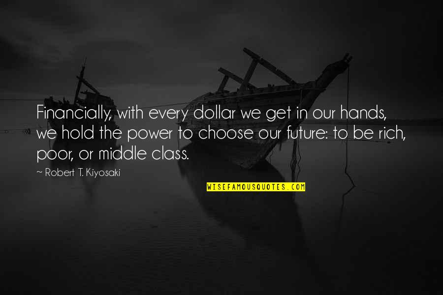Middle Class Quotes By Robert T. Kiyosaki: Financially, with every dollar we get in our