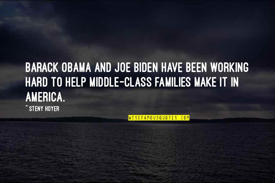 Middle Class Quotes By Steny Hoyer: Barack Obama and Joe Biden have been working