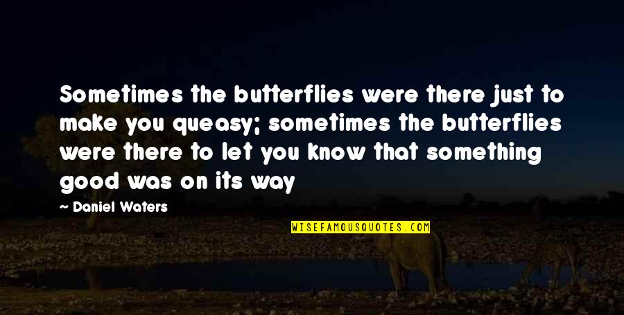 Middle Earth Inspirational Quotes By Daniel Waters: Sometimes the butterflies were there just to make