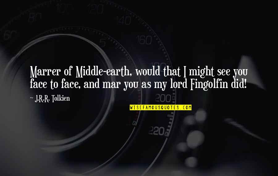 Middle Earth Quotes By J.R.R. Tolkien: Marrer of Middle-earth, would that I might see