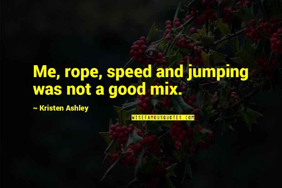 Middle Eastern Food Quotes By Kristen Ashley: Me, rope, speed and jumping was not a