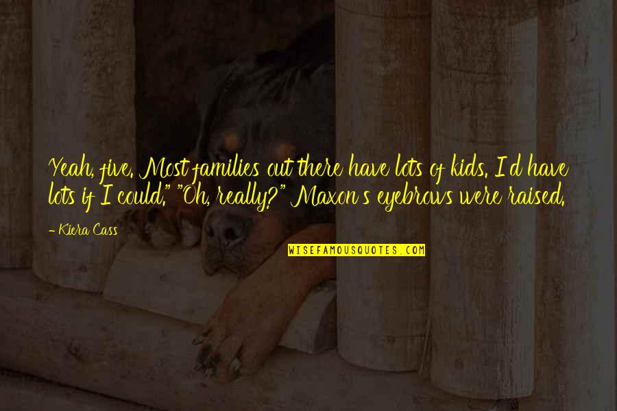 Middle Eastern History Quotes By Kiera Cass: Yeah, five. Most families out there have lots