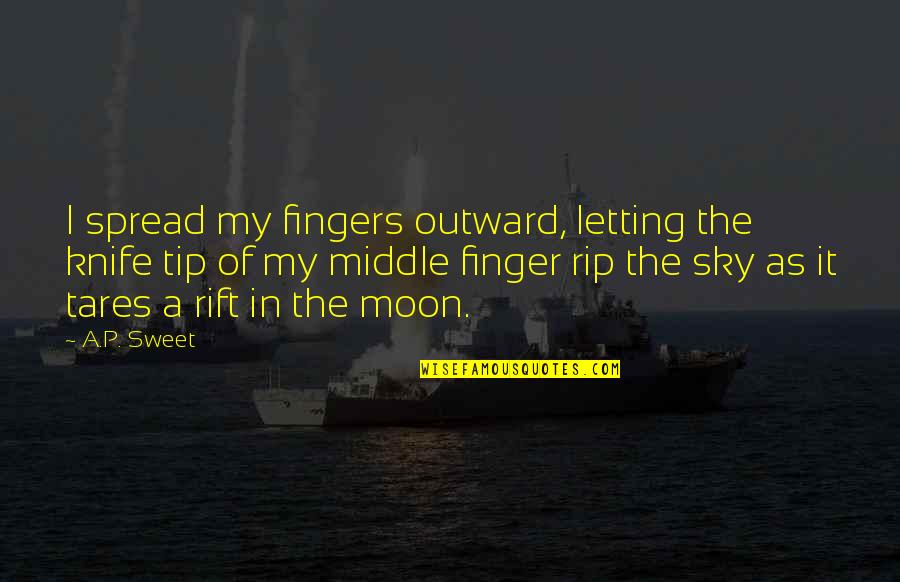 Middle Finger For You Quotes By A.P. Sweet: I spread my fingers outward, letting the knife Middle Finger For You Quotes By A.P. Sweet: I spread my fingers outward, letting the knife