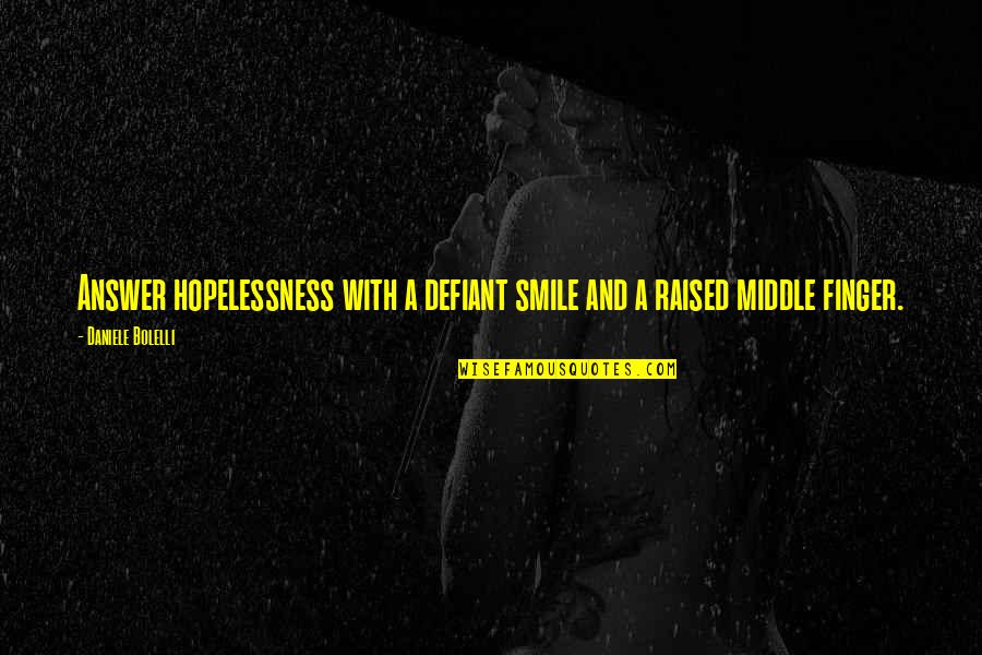 Middle Finger For You Quotes By Daniele Bolelli: Answer hopelessness with a defiant smile and a Middle Finger For You Quotes By Daniele Bolelli: Answer hopelessness with a defiant smile and a