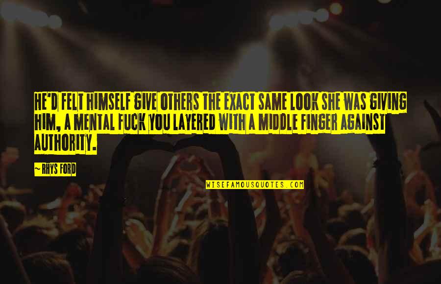 Middle Finger For You Quotes By Rhys Ford: He'd felt himself give others the exact same Middle Finger For You Quotes By Rhys Ford: He'd felt himself give others the exact same