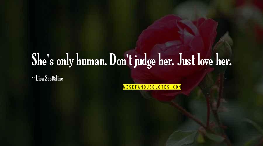 Middle Finger Jokes Quotes By Lisa Scottoline: She's only human. Don't judge her. Just love